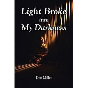 Light Broke into My Darkness -- Dan Miller